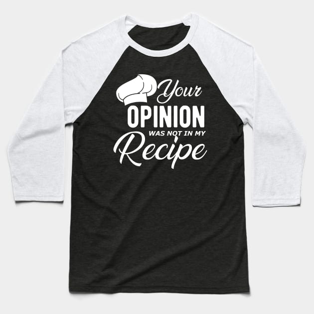 Chef - Your opinion is not in my recipe Baseball T-Shirt by KC Happy Shop